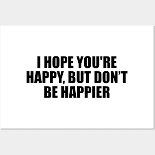 I hope you're happy, but don’t be happier Posters and Art